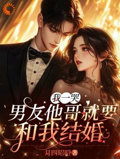 我一哭，男友他哥就要和我结婚