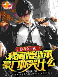 你当众出轨，我离婚继承豪门你哭什么