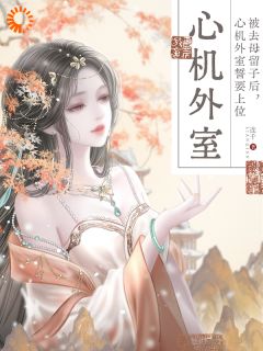 被去母留子后，心机外室誓要上位