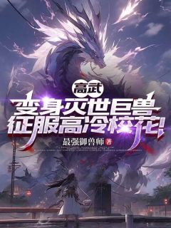 高武：变身灭世巨兽，征服高冷校花！