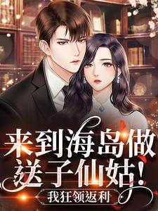 来到海岛做送子仙姑！我狂领返利