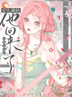 宝贝，藏好！你甩的前任他回来了