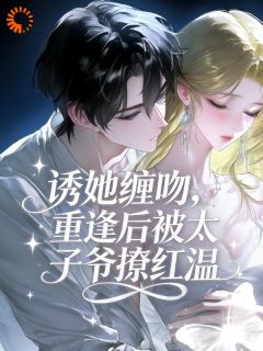 诱她缠吻，重逢后被太子爷撩红温