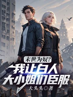 末世为奴？我让白人大小姐们臣服