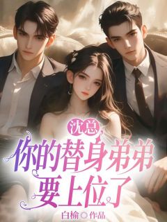 沈总，你的替身弟弟要上位了