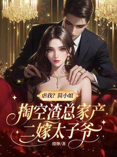 虐我？简小姐掏空渣总家产二嫁太子爷