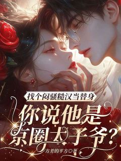 找个闷骚糙汉当替身，你说他是京圈太子爷？