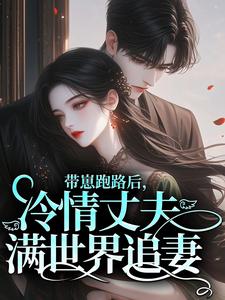 带崽跑路后，冷情丈夫满世界追妻
