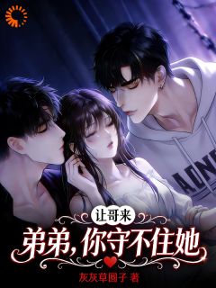 弟弟，你守不住她，让哥来