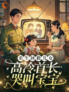 重生拯救儿女，高冷首长哭叫宝宝