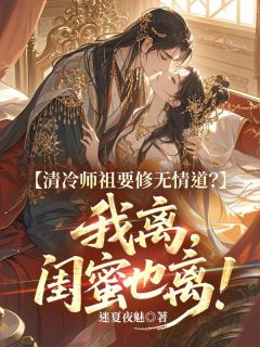 清冷师祖要修无情道？我离，闺蜜也离！
