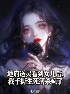地府送灵看到女儿后，我手撕生死簿杀疯了