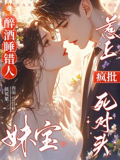 醉酒睡错人，妹宝惹上疯批死对头
