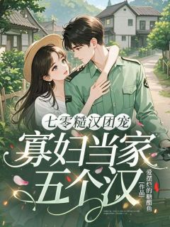 七零糙汉团宠，寡妇当家五个汉