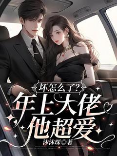 坏怎么了？年上大佬他超爱