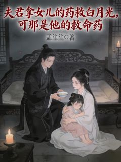 夫君拿女儿的药救白月光，可那是他的救命药