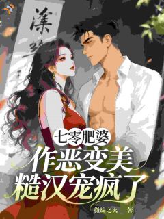 七零肥婆：作恶变美，糙汉宠疯了
