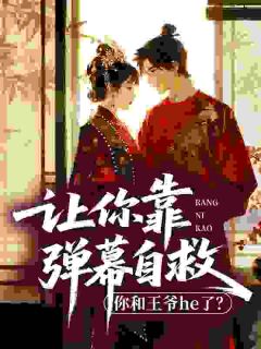 让你靠弹幕自救，你和王爷he了？