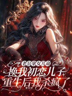 老公拿女儿命换我初恋儿子，重生后我杀疯了