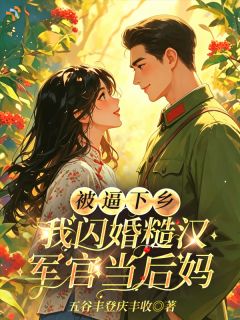 被逼下乡，我闪婚糙汉军官当后妈
