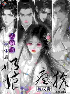 被休后，入府当奶娘被权贵疯抢！