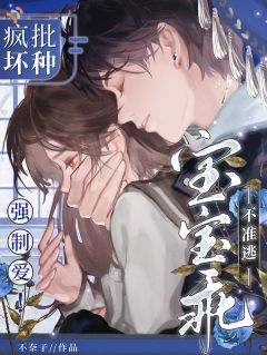 疯批坏种强制爱！宝宝乖，不准逃