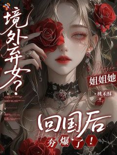 境外弃女？姐姐她回国后夯爆了！