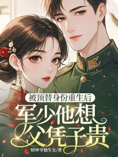被顶替身份重生后，军少他想父凭子贵