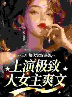 三年蛰伏觉醒逆袭，上演极致大女主爽文