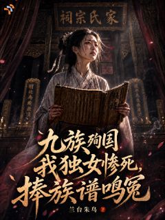 九族殉国我独女惨死，捧族谱鸣冤