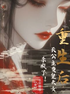 重生后，长公主变皇太女，杀疯了！