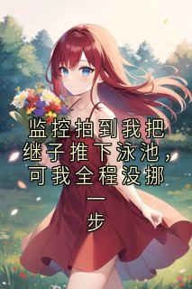 监控拍到我把继子推下泳池，可我全程没挪一步