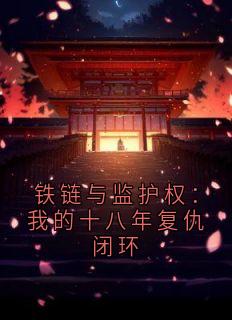 铁链与监护权：我的十八年复仇闭环