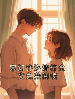 宋知许洛清柠全文免费阅读