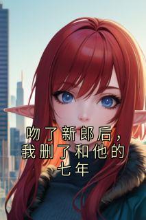 吻了新郎后，我删了和他的七年