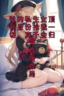 爸的私生女顶我身份抢我一切，真千金归来直接掀局