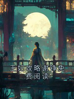 王妃攻略谢铮免费阅读
