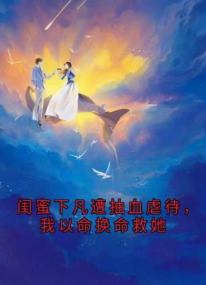 闺蜜下凡遭抽血虐待，我以命换命救她