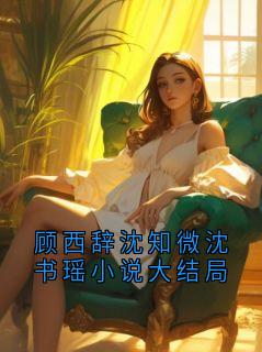 顾西辞沈知微沈书瑶小说大结局