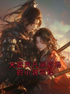天庭到凡间官场的小说完结