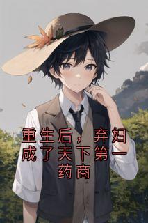 重生后，弃妇成了天下第一药商