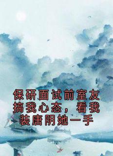 保研面试前室友搞我心态，看我装唐阴她一手