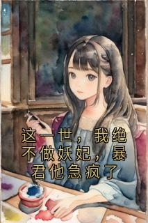 这一世，我绝不做妖妃，暴君他急疯了
