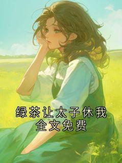 绿茶让太子休我全文免费