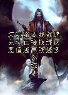 装宠溺要我嫁赌鬼？直接换绑厌恶值越高钱越多系统！