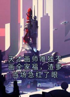 天才画师唯独不画全家福，渣爹当场急红了眼