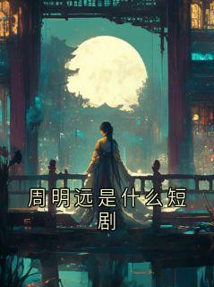 周明远是什么短剧