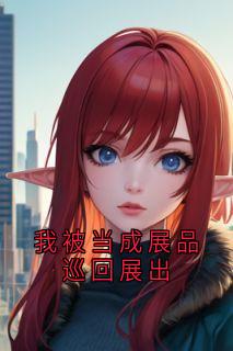 我被当成展品巡回展出