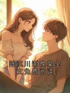 陆沉川谢晚棠全文免费阅读